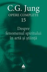 Despre fenomenul spiritului &icirc;n artă şi ştiinţă. Opere Complete, vol. 15 - C.G. Jung