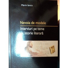 NEVOIA DE MODELE- INTERVIURI PE TEME DE ISTORIE LITERARA - MARIN IANCU