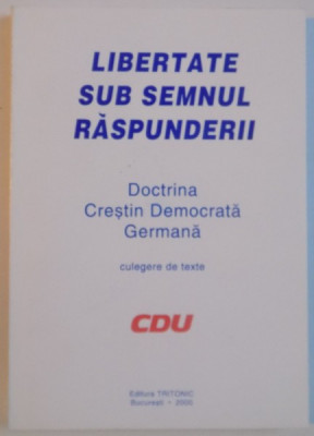 LIBERTATE SUB SEMNUL RASPUNDERII, DOCTRINA CRESTIN DEMOCRATA GERMANA, CULEGERE DE TEXTE, 2000 foto