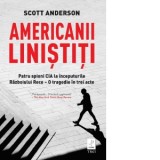Americanii linistiti. Patru spioni CIA la inceputurile Razboiului Rece. O tragedie in trei acte - Irina Negrea, Scott Anderson