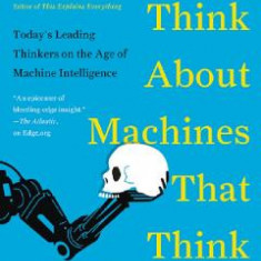 What to Think About Machines That Think: Today's Leading Thinkers on the Age of Machine Intelligence - John Brockman