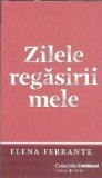 Roman Zilele Regasirii Mele Elena Ferrante Editura Univers Cotidianul 2007 Coperta Cartonata Carti
