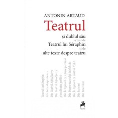 Teatrul si dublul sau urmat de Teatrul lui Seraphin si de alte texte despre teatru &ndash; Antonin Artaud