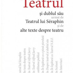 Teatrul si dublul sau urmat de Teatrul lui Seraphin si de alte texte despre teatru – Antonin Artaud