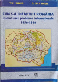 CUM S-A INFAPTUIT ROMANIA. STUDIUL UNEI PROBLEME INTERNATIONALE 1856-1866-T.W. RIKER, D. LITT OXON