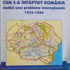 CUM S-A INFAPTUIT ROMANIA. STUDIUL UNEI PROBLEME INTERNATIONALE 1856-1866-T.W. RIKER, D. LITT OXON