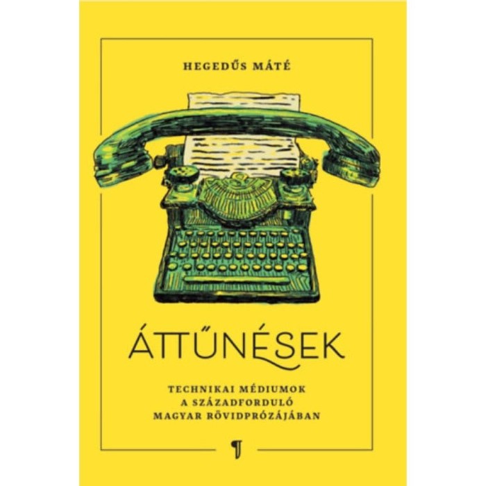 &Aacute;ttűn&eacute;sek - Technikai m&eacute;diumok a sz&aacute;zadfordul&oacute; r&ouml;vidpr&oacute;z&aacute;j&aacute;ban - Hegedűs M&aacute;t&eacute;