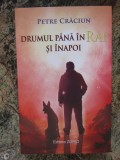 Drumul p&acirc;nă &icirc;n Rai şi &icirc;napoi - PETRE CRACIUN