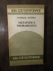 METAFIZICA PROBABILISTICA - P. SUPPES foto