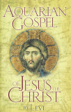 The Aquarian Gospel of Jesus the Christ: The Philosophic and Practical Basis of the Church Universal and World Religion of the Aquarian Age; Transcrib