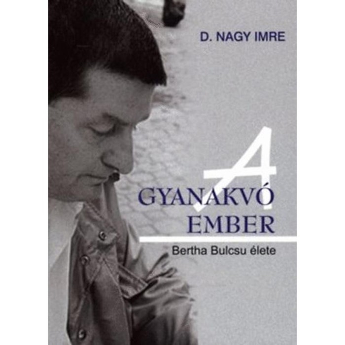 A gyanakv&oacute; ember - Bertha Bulcsu &eacute;lete - D. Nagy Imre