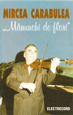 Caseta Mircea Carabulea &amp;lrm;&amp;ndash; Mănunchi De Flori , originala, 1999 foto
