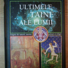 ULTIMELE TAINE ALE LUMII, ENIGME ALE NATURII, ISTORIEI, STIINTEI SI RELIGIEI