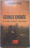 George Enescu in Spatiul Artistic American - Dumitru Vitcu, Omnia 1994, Carte Arta Muzicala, Biografic