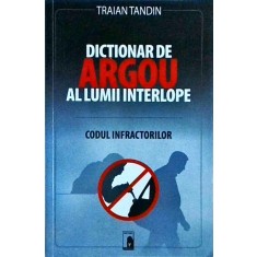 Traian Tandin - Dictionar de argou al lumii interlope. Codul infractorilor
