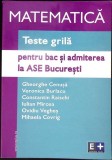 MATEMATICA. TESTE GRILA PENTRU BACALAUREAT SI ADMITEREA LA ASE BUCURESTI-GH. CENUSA, VERONICA BURLACU, C. R-338195
