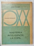 NASTEREA INTELIGENTEI LA COPIL de JEAN PIAGET , 1974 *COPERTA PREZINTA PETE