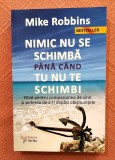 Nimic nu se schimba pana cand tu nu te schimbi. Editura For You, 2021 - Mike Robbins