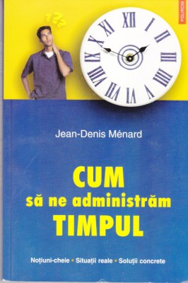 AS - JEAN - DENIS MENARD - CUM SA NE ADMINISTRAM TIMPUL foto