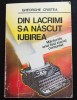 Gheorghe Cristea - Din lacrimi s-a născut iubirea. Mărturiile unui fost ziarist