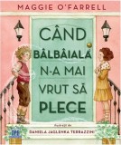 Cumpara ieftin Cand b&acirc;lb&acirc;iala n-a mai vrut să plece - Hardcover - Maggie O&rsquo;Farrell - Didactica Publishing House