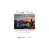 Hellenic Tantra: The Theurgic Platonism of Iamblichus