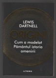 C9975 - ORIGINI. CUM A MODELAT PAMANTUL ISTORIA OMENIRII - LEWIS DARTNELL