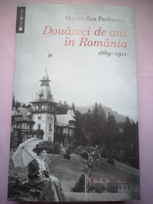 Douazeci de ani in Romania 1889-1911 - Maude Rea Parkinson foto