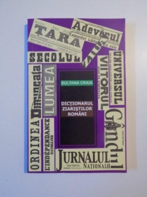 DICTIONARUL ZIARISTILOR ROMANI de SULTANA CRAIA , 2007 foto