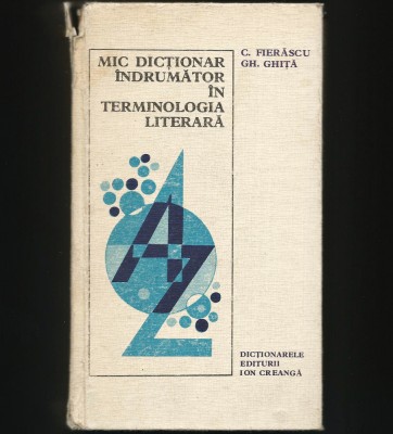 MIC DICȚIONAR &amp;Icirc;NDRUMĂTOR &amp;Icirc;N TERMINOLOGIA LITERARĂ - C. FIERĂSCU, GH. GHIȚĂ foto