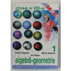 ALGEBRA - GEOMETRIE , MANUAL PENTRU CLASA A - VIII -A de ANTON NEGRILA ...ION ROSU , PARTEA I , 1999