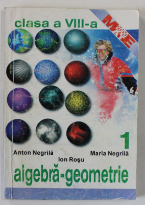 ALGEBRA - GEOMETRIE , MANUAL PENTRU CLASA A - VIII -A de ANTON NEGRILA ...ION ROSU , PARTEA I , 1999 foto