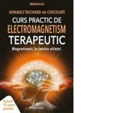 Curs practic de electromagnetism terapeutic. Magnetismul in lumina stiintei - Arnault Richard de Chicourt