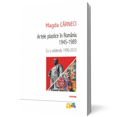 Magda Carneci - Artele plastice in Romania 1945-4989. Cu o addenda 1990-2010 foto