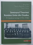 SEMINARUL TINERIMII ROMANE UNITE DIN ORADEA II . STUDENTI TEOLOGI ( 1792 -1948 ) de SILVIU SANA ...TRAIAN OSTAHIE , 2022
