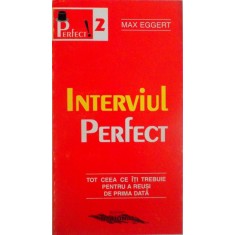 INTERVIUL PERFECT, TOT CEEA CE ITI TREBUIE PENTRU A REUSI DE PRIMA DATA de MAX EGGERT, 1998