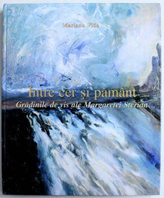 INTRE CER SI PAMANT - GRADINILE DE VIS ALE MARGARETEI STERIAN de MARIANA VIDA , 2006 foto