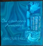 Cumpara ieftin IOAN GYURI PASCU - IN CAUTAREA ARMONIEI (2005, desene Uca Maria Iov/Nicu Marcu+)