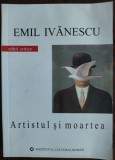 Cumpara ieftin EMIL IVANESCU - ARTISTUL SI MOARTEA (SCRIERI, 2006) [prezentari de MATEI CALINESCU / ALEXANDRU GEORGE / ALEXANDRU VONA / MIRCEA IVANESCU)