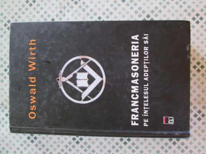 Oswald Wirth - Francmasoneria pe intelesul adeptilor sai