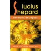 Lucius Shepard - V&amp;acirc;nătorul de jaguari foto