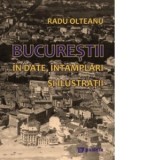 Bucurestii in date, intamplari si ilustratii - Radu Olteanu