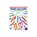 Plastic Lace Crafts for Beginners: Groovy Gimp, Super Scoubidou, and Beast Boondoggle
