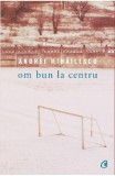 Om bun la centru - Andrei Mihailescu - Editura Curtea Veche