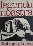 LEGENDA NOASTRA. INSCRIPTII PE COLOANA FARA DE SFARSIT A TARII (POEZII)-ANTOLOGIE DE FANUS BAILESTEANU-222369
