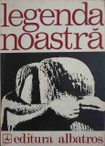 LEGENDA NOASTRA. INSCRIPTII PE COLOANA FARA DE SFARSIT A TARII (POEZII)-ANTOLOGIE DE FANUS BAILESTEANU