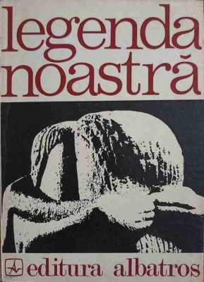 LEGENDA NOASTRA. INSCRIPTII PE COLOANA FARA DE SFARSIT A TARII (POEZII)-ANTOLOGIE DE FANUS BAILESTEANU-222369 foto