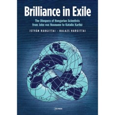 Brilliance in Exile - The Diaspora of Hungarian Scientists from John von Neumann to Katalin Karik&oacute; - Hargittai Istv&aacute;n