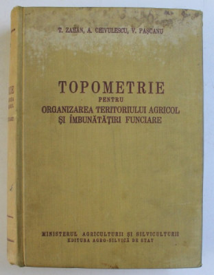 TOPOMETRIE PENTRU ORGANIZAREA TERITORIULUI AGRICOL SI IMBUNATATIRI FUNCIARE de T. ZAHAN ... V. PASCANU , 1958 * CONTINE HALOURI DE APA foto