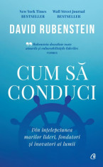 Cum sa conduci. Din intelepciunea marilor lideri, fondatori si inovatori ai lumii - David Rubenstein foto